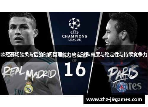 欧冠赛场胜负背后的时间管理能力决定球队高度与稳定性与持续竞争力 欧冠赛场胜负背后的时间管理能力决定球队高度与稳定性与持续竞争力