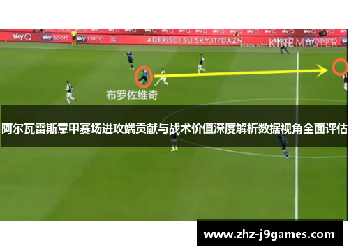 阿尔瓦雷斯意甲赛场进攻端贡献与战术价值深度解析数据视角全面评估 阿尔瓦雷斯意甲赛场进攻端贡献与战术价值深度解析数据视角全面评估