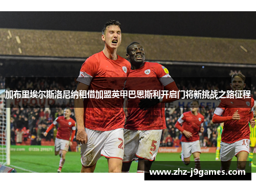 加布里埃尔斯洛尼纳租借加盟英甲巴恩斯利开启门将新挑战之路征程